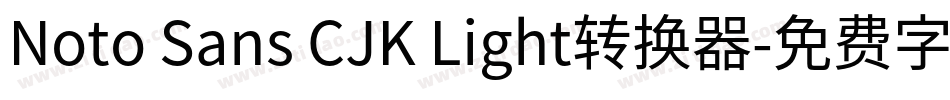 Noto Sans CJK Light转换器字体转换